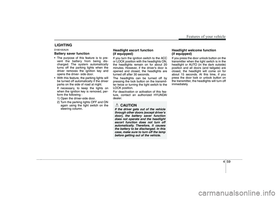 HYUNDAI I30 2015 Owners Manual 459
Features of your vehicle
D190100AUN
Battery saver function
The purpose of this feature is to pre-vent the battery from being dis-
charged. The system automatically
turns off the parking li HYUNDAI I30 2015 Owners Manual 459
Features of your vehicle
D190100AUN
Battery saver function
The purpose of this feature is to pre-vent the battery from being dis-
charged. The system automatically
turns off the parking li