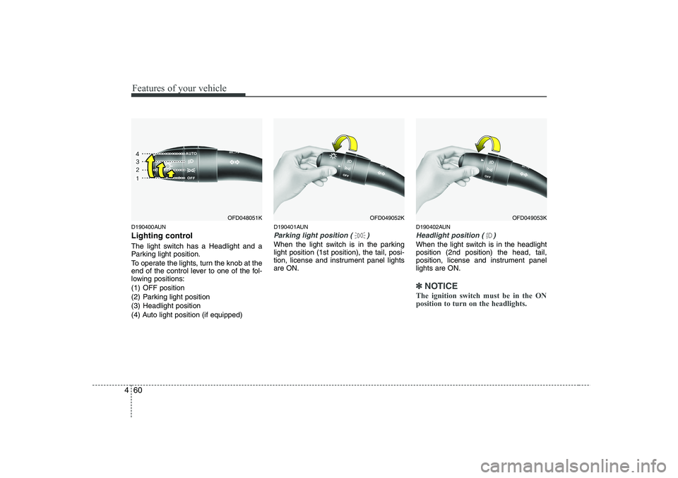 HYUNDAI I30 2015 Owners Manual Features of your vehicle
60
4
D190400AUN
Lighting control
The light switch has a Headlight and a
Parking light position.
To operate the lights, turn the knob at the
end of the control lever to on HYUNDAI I30 2015 Owners Manual Features of your vehicle
60
4
D190400AUN
Lighting control
The light switch has a Headlight and a
Parking light position.
To operate the lights, turn the knob at the
end of the control lever to on