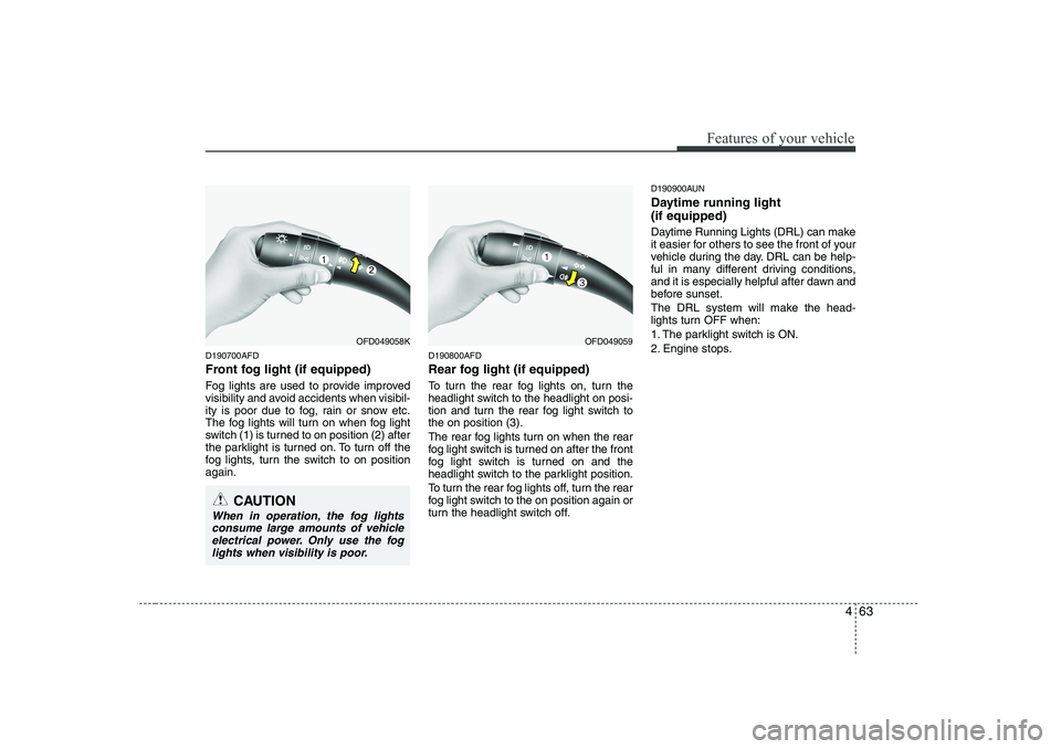 HYUNDAI I30 2015 Owners Manual 463
Features of your vehicle
D190700AFD
Front fog light (if equipped)
Fog lights are used to provide improved
visibility and avoid accidents when visibil-
ity is poor due to fog, rain or snow etc HYUNDAI I30 2015 Owners Manual 463
Features of your vehicle
D190700AFD
Front fog light (if equipped)
Fog lights are used to provide improved
visibility and avoid accidents when visibil-
ity is poor due to fog, rain or snow etc