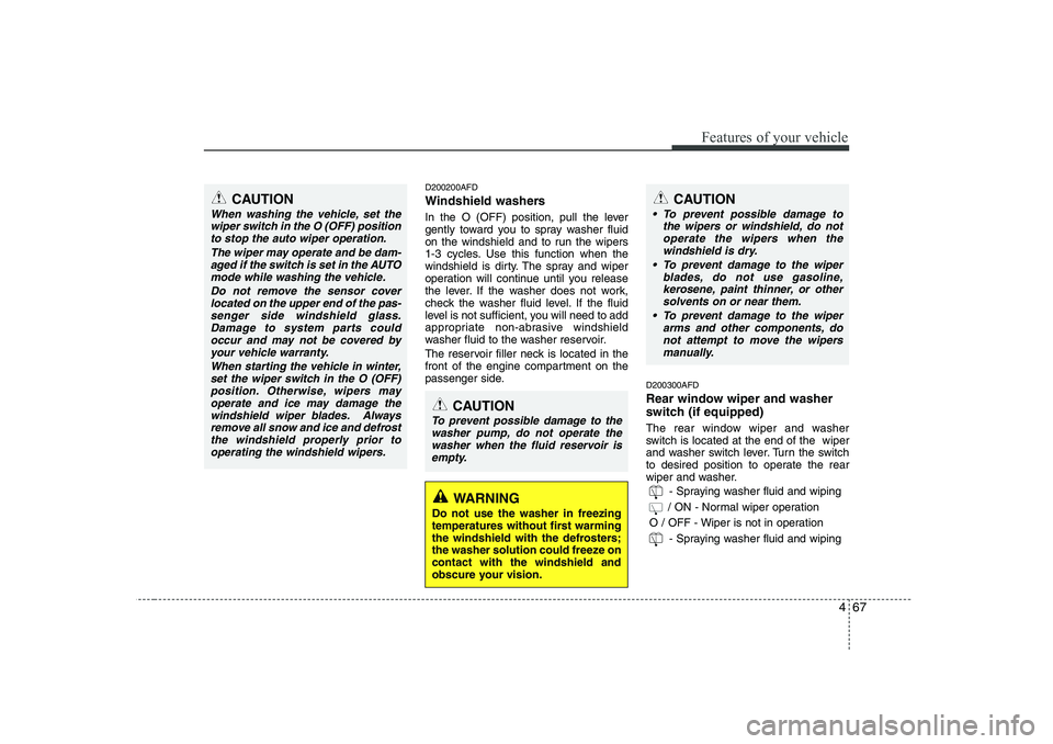 HYUNDAI I30 2015 Owners Manual 467
Features of your vehicle
D200200AFD
Windshield washers
In the O (OFF) position, pull the lever
gently toward you to spray washer fluid
on the windshield and to run the wipers
1-3 cycles. Use HYUNDAI I30 2015 Owners Manual 467
Features of your vehicle
D200200AFD
Windshield washers
In the O (OFF) position, pull the lever
gently toward you to spray washer fluid
on the windshield and to run the wipers
1-3 cycles. Use