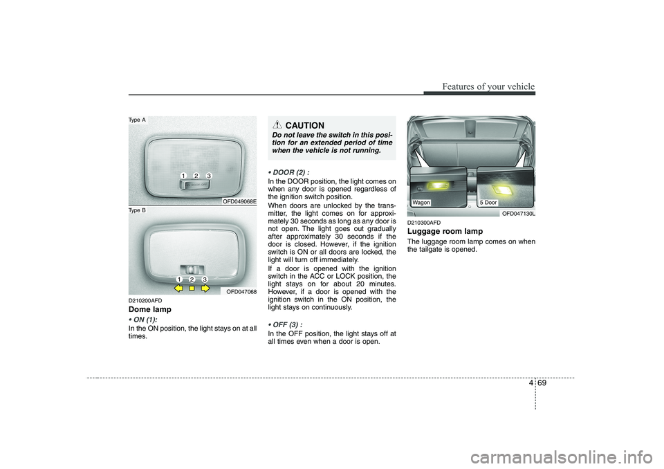 HYUNDAI I30 2015 Owners Manual 469
Features of your vehicle
D210200AFD Dome lamp
ON (1):
In the ON position, the light stays on at all
times.
DOOR (2) :
In the DOOR position, the light comes on
when any door is opened regardl HYUNDAI I30 2015 Owners Manual 469
Features of your vehicle
D210200AFD Dome lamp
ON (1):
In the ON position, the light stays on at all
times.
DOOR (2) :
In the DOOR position, the light comes on
when any door is opened regardl