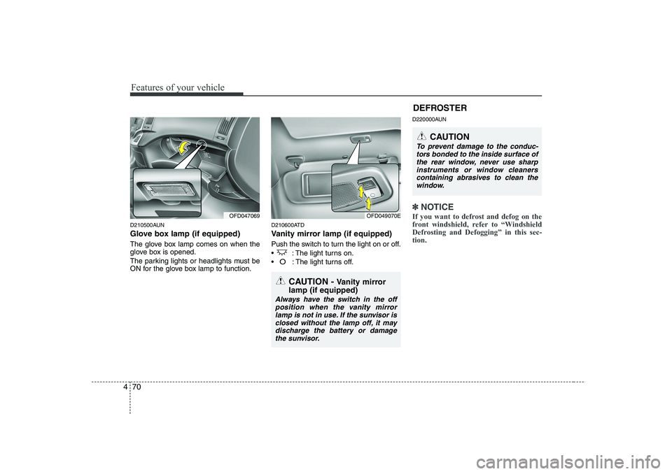 HYUNDAI I30 2015 Owners Manual Features of your vehicle
70
4
D210500AUN
Glove box lamp (if equipped)
The glove box lamp comes on when the
glove box is opened.
The parking lights or headlights must be
ON for the glove box lamp HYUNDAI I30 2015 Owners Manual Features of your vehicle
70
4
D210500AUN
Glove box lamp (if equipped)
The glove box lamp comes on when the
glove box is opened.
The parking lights or headlights must be
ON for the glove box lamp