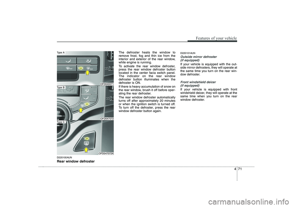 HYUNDAI I30 2015 Owners Manual 471
Features of your vehicle
D220100AUN
Rear window defrosterThe defroster heats the window to
remove frost, fog and thin ice from the
interior and exterior of the rear window,
while engine is runni HYUNDAI I30 2015 Owners Manual 471
Features of your vehicle
D220100AUN
Rear window defrosterThe defroster heats the window to
remove frost, fog and thin ice from the
interior and exterior of the rear window,
while engine is runni
