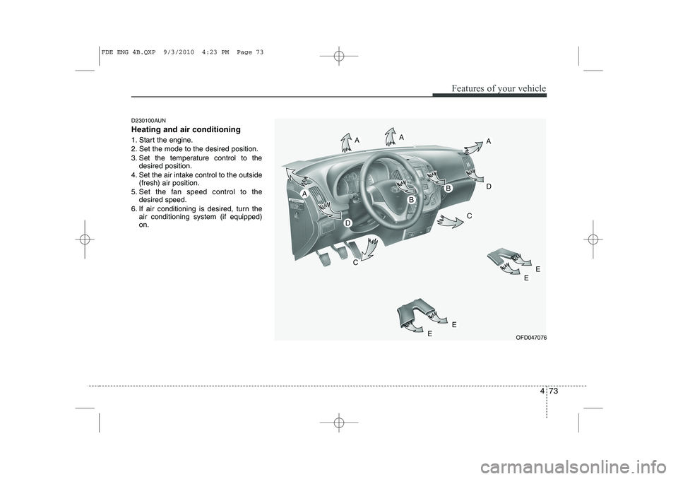 HYUNDAI I30 2015 Owners Manual 473
Features of your vehicle
D230100AUN Heating and air conditioning
1. Start the engine.
2. Set the mode to the desired position.
3. Set the temperature control to thedesired position.
4. Set the a HYUNDAI I30 2015 Owners Manual 473
Features of your vehicle
D230100AUN Heating and air conditioning
1. Start the engine.
2. Set the mode to the desired position.
3. Set the temperature control to thedesired position.
4. Set the a