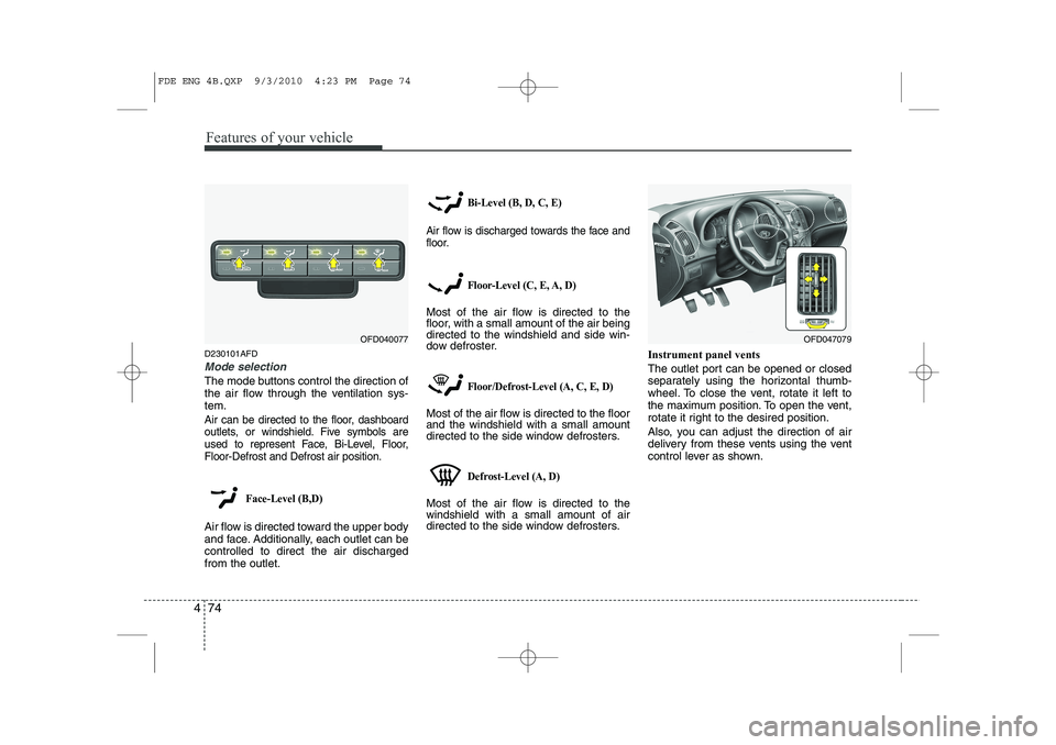 HYUNDAI I30 2015 Owners Manual Features of your vehicle
74
4
D230101AFD
Mode selection
The mode buttons control the direction of
the air flow through the ventilation sys-tem.
Air can be directed to the floor, dashboard
outlets, or HYUNDAI I30 2015 Owners Manual Features of your vehicle
74
4
D230101AFD
Mode selection
The mode buttons control the direction of
the air flow through the ventilation sys-tem.
Air can be directed to the floor, dashboard
outlets, or