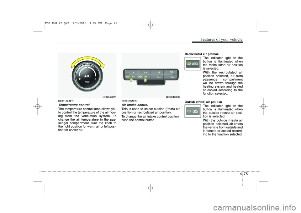 HYUNDAI I30 2015 Owners Manual 475
Features of your vehicle
D230102AFD
Temperature control
The temperature control knob allows you
to control the temperature of the air flow-
ing from the ventilation system. To
change the air temp HYUNDAI I30 2015 Owners Manual 475
Features of your vehicle
D230102AFD
Temperature control
The temperature control knob allows you
to control the temperature of the air flow-
ing from the ventilation system. To
change the air temp