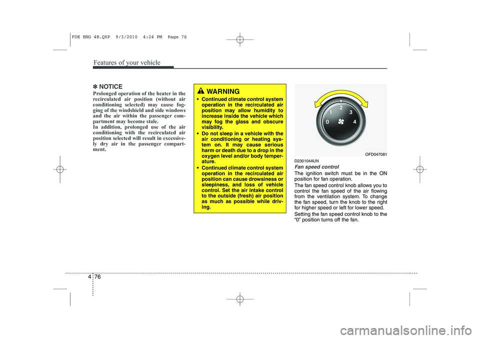 HYUNDAI I30 2015 Owners Manual Features of your vehicle
76
4
✽✽
NOTICE
Prolonged operation of the heater in the
recirculated air position (without airconditioning selected) may cause fog-ging of the windshield and side windows HYUNDAI I30 2015 Owners Manual Features of your vehicle
76
4
✽✽
NOTICE
Prolonged operation of the heater in the
recirculated air position (without airconditioning selected) may cause fog-ging of the windshield and side windows