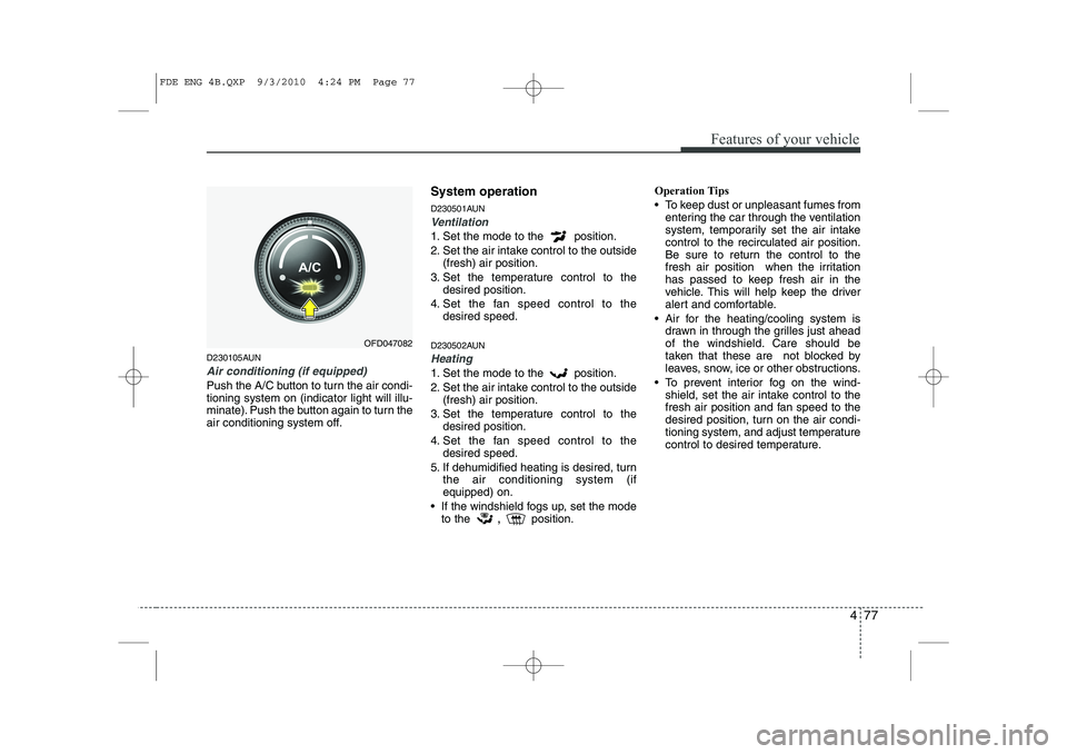 HYUNDAI I30 2015 Owners Manual 477
Features of your vehicle
D230105AUN
Air conditioning (if equipped)
Push the A/C button to turn the air condi- tioning system on (indicator light will illu-
minate). Push the button again to turn HYUNDAI I30 2015 Owners Manual 477
Features of your vehicle
D230105AUN
Air conditioning (if equipped)
Push the A/C button to turn the air condi- tioning system on (indicator light will illu-
minate). Push the button again to turn