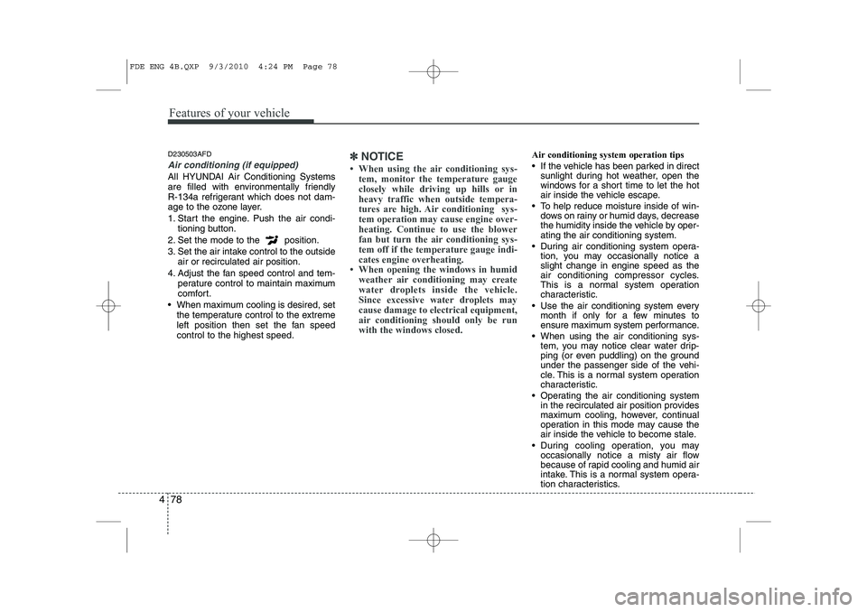 HYUNDAI I30 2015 Owners Manual Features of your vehicle
78
4
D230503AFD
Air conditioning (if equipped)
All HYUNDAI Air Conditioning Systems
are filled with environmentally friendly
R-134a refrigerant which does not dam-
age to t HYUNDAI I30 2015 Owners Manual Features of your vehicle
78
4
D230503AFD
Air conditioning (if equipped)
All HYUNDAI Air Conditioning Systems
are filled with environmentally friendly
R-134a refrigerant which does not dam-
age to t