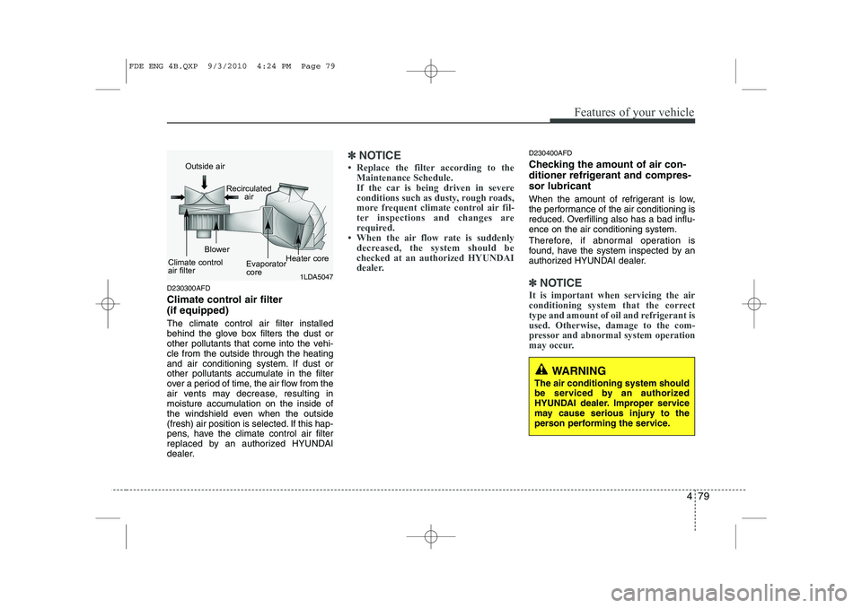HYUNDAI I30 2015 Owners Manual 479
Features of your vehicle
D230300AFD
Climate control air filter (if equipped) The climate control air filter installed
behind the glove box filters the dust or
other pollutants that come into th HYUNDAI I30 2015 Owners Manual 479
Features of your vehicle
D230300AFD
Climate control air filter (if equipped) The climate control air filter installed
behind the glove box filters the dust or
other pollutants that come into th