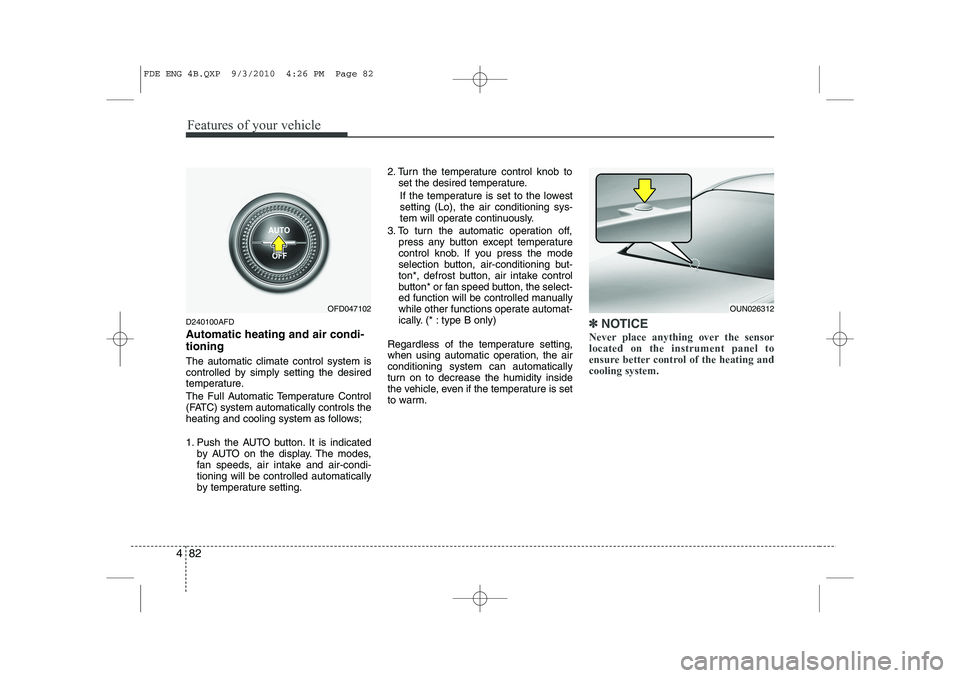 HYUNDAI I30 2015 Owners Manual Features of your vehicle
82
4
D240100AFD
Automatic heating and air condi- tioning The automatic climate control system is
controlled by simply setting the desired
temperature.
The Full Automatic Te HYUNDAI I30 2015 Owners Manual Features of your vehicle
82
4
D240100AFD
Automatic heating and air condi- tioning The automatic climate control system is
controlled by simply setting the desired
temperature.
The Full Automatic Te