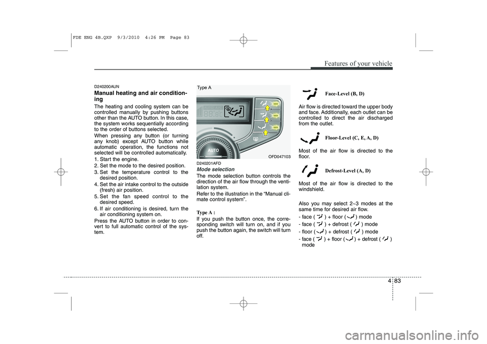 HYUNDAI I30 2015 Owners Manual 483
Features of your vehicle
D240200AUN
Manual heating and air condition- ing The heating and cooling system can be
controlled manually by pushing buttons
other than the AUTO button. In this case,
t HYUNDAI I30 2015 Owners Manual 483
Features of your vehicle
D240200AUN
Manual heating and air condition- ing The heating and cooling system can be
controlled manually by pushing buttons
other than the AUTO button. In this case,
t