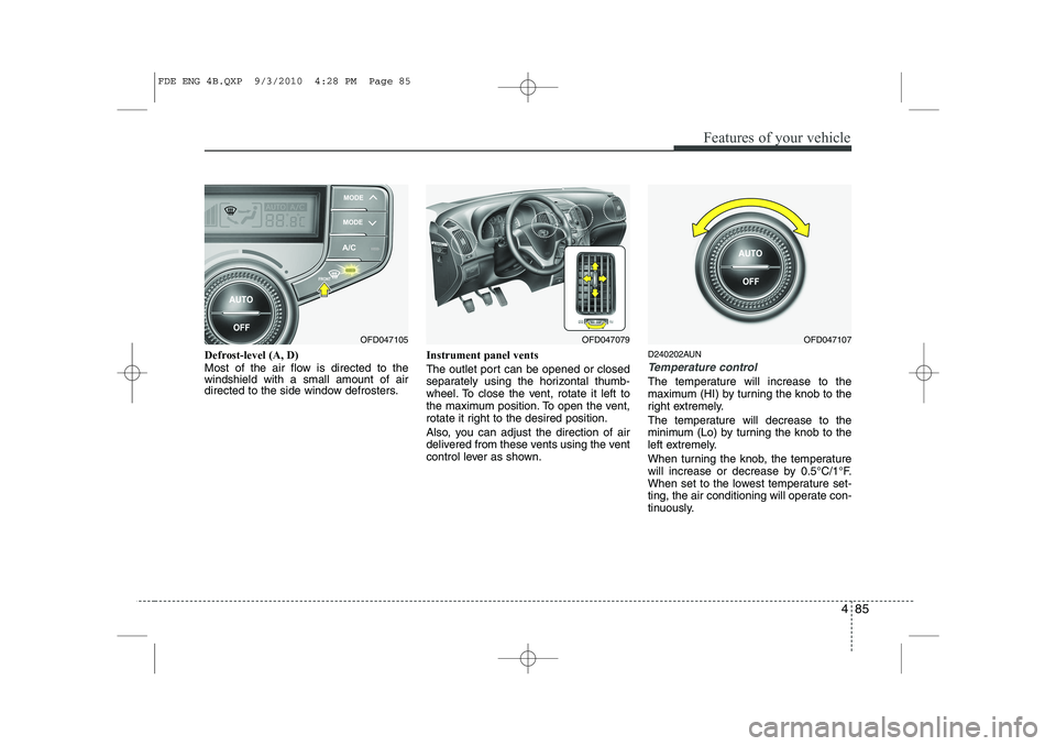HYUNDAI I30 2015 Owners Manual 485
Features of your vehicle
Defrost-level (A, D)
Most of the air flow is directed to the windshield with a small amount of air
directed to the side window defrosters.Instrument panel vents
The outl HYUNDAI I30 2015 Owners Manual 485
Features of your vehicle
Defrost-level (A, D)
Most of the air flow is directed to the windshield with a small amount of air
directed to the side window defrosters.Instrument panel vents
The outl