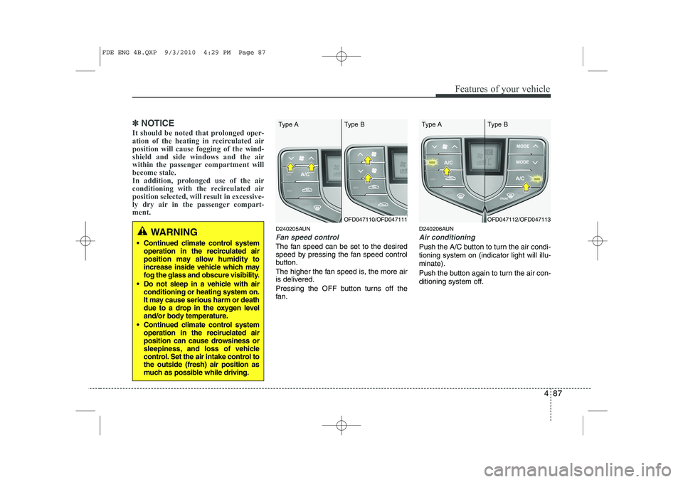 HYUNDAI I30 2015 Owners Manual 487
Features of your vehicle
✽✽NOTICE
It should be noted that prolonged oper-
ation of the heating in recirculated airposition will cause fogging of the wind-shield and side windows and the air
w HYUNDAI I30 2015 Owners Manual 487
Features of your vehicle
✽✽NOTICE
It should be noted that prolonged oper-
ation of the heating in recirculated airposition will cause fogging of the wind-shield and side windows and the air
w