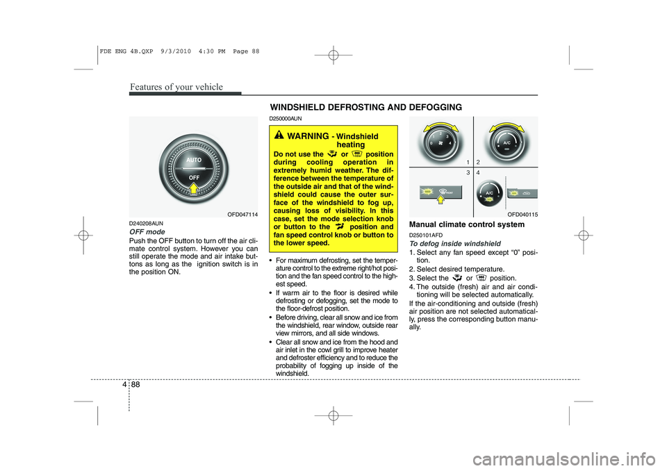 HYUNDAI I30 2015 Owners Manual Features of your vehicle
88
4
D240208AUN
OFF mode
Push the OFF button to turn off the air cli-
mate control system. However you can
still operate the mode and air intake but-
tons as long as the ign HYUNDAI I30 2015 Owners Manual Features of your vehicle
88
4
D240208AUN
OFF mode
Push the OFF button to turn off the air cli-
mate control system. However you can
still operate the mode and air intake but-
tons as long as the ign