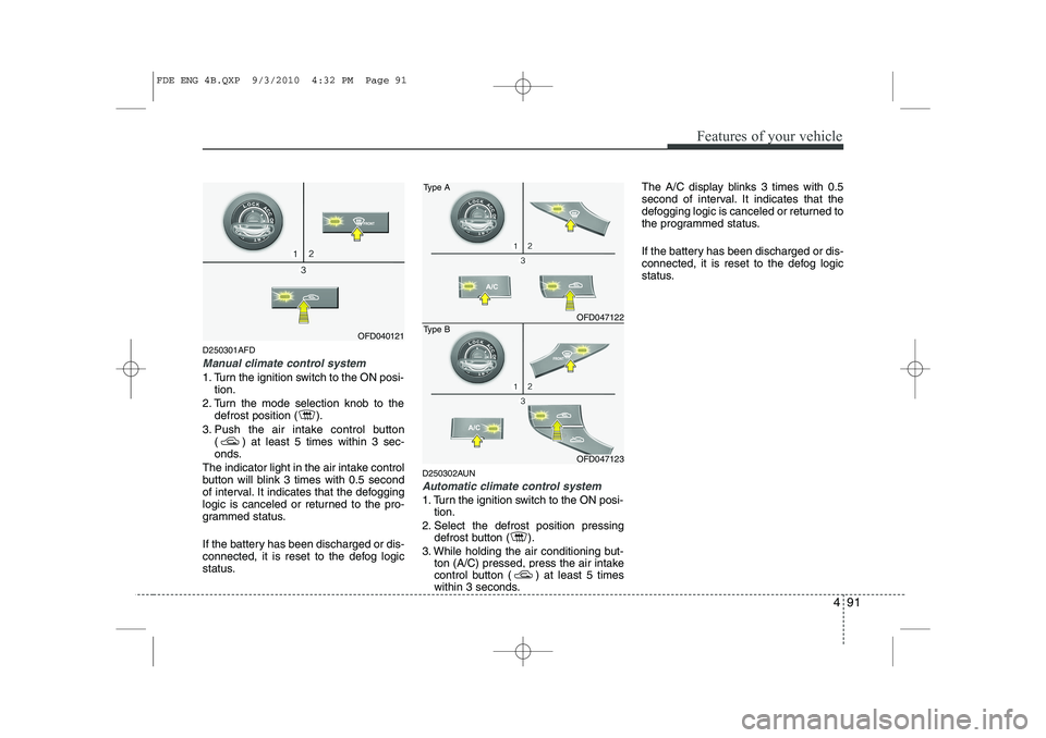 HYUNDAI I30 2015 Owners Manual 491
Features of your vehicle
D250301AFD
Manual climate control system
1. Turn the ignition switch to the ON posi-tion.
2. Turn the mode selection knob to the defrost position ( ).
3. Push the air inta HYUNDAI I30 2015 Owners Manual 491
Features of your vehicle
D250301AFD
Manual climate control system
1. Turn the ignition switch to the ON posi-tion.
2. Turn the mode selection knob to the defrost position ( ).
3. Push the air inta