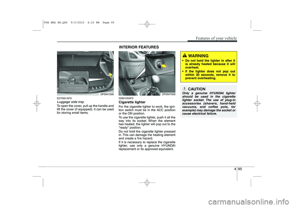 HYUNDAI I30 2015 Owners Manual 495
Features of your vehicle
D270501AFD
Luggage side tray
To open the cover, pull up the handle and
lift the cover (if equipped). It can be used
for storing small items.D280100AFD Cigarette lighter
HYUNDAI I30 2015 Owners Manual 495
Features of your vehicle
D270501AFD
Luggage side tray
To open the cover, pull up the handle and
lift the cover (if equipped). It can be used
for storing small items.D280100AFD Cigarette lighter