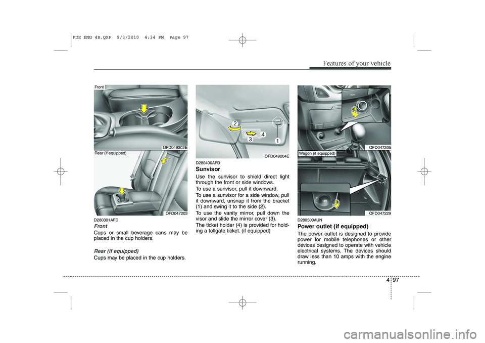 HYUNDAI I30 2015 Owners Manual 497
Features of your vehicle
D280301AFD
Front
Cups or small beverage cans may be
placed in the cup holders.
Rear (if equipped)
Cups may be placed in the cup holders.D280400AFD
Sunvisor
Use the sunv HYUNDAI I30 2015 Owners Manual 497
Features of your vehicle
D280301AFD
Front
Cups or small beverage cans may be
placed in the cup holders.
Rear (if equipped)
Cups may be placed in the cup holders.D280400AFD
Sunvisor
Use the sunv