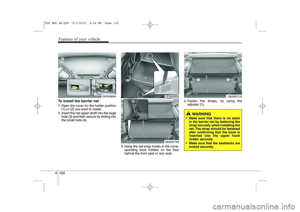 HYUNDAI I30 2015 Owners Manual Features of your vehicle
102
4
To install the barrier net
1. Open the cover for the holder position
(1) or (2) you want to install.
2. Insert the net upper shaft into the large hole (3) and then secu HYUNDAI I30 2015 Owners Manual Features of your vehicle
102
4
To install the barrier net
1. Open the cover for the holder position
(1) or (2) you want to install.
2. Insert the net upper shaft into the large hole (3) and then secu