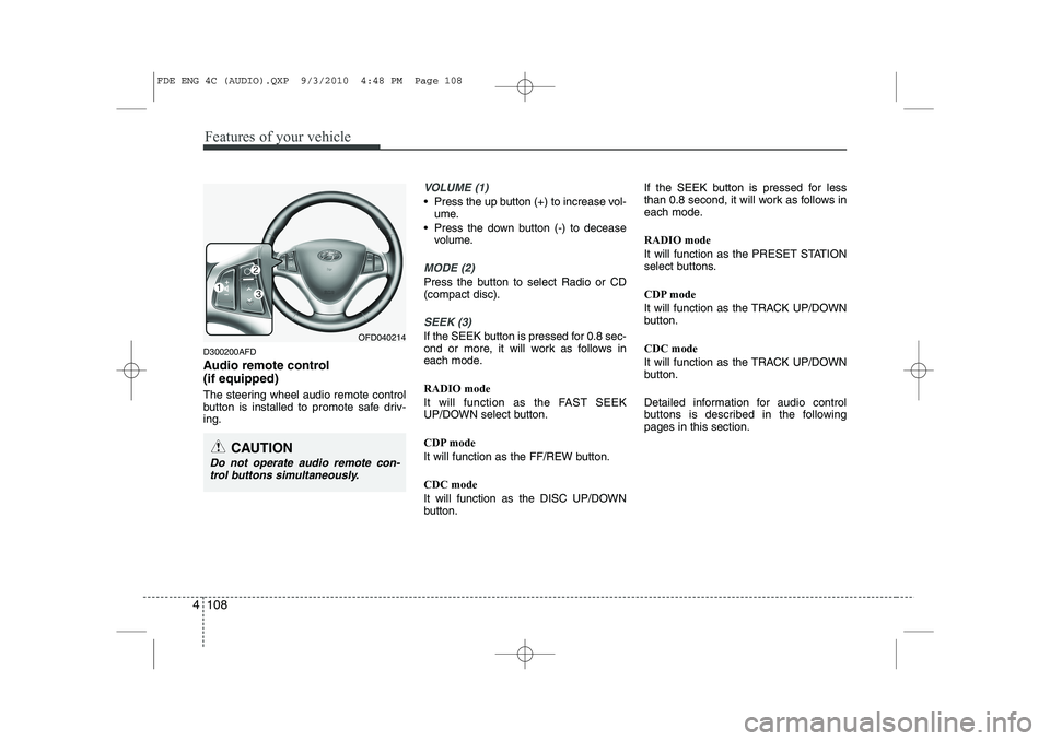 HYUNDAI I30 2015 Owners Manual Features of your vehicle
108
4
D300200AFD
Audio remote control (if equipped)
The steering wheel audio remote control
button is installed to promote safe driv-ing.
VOLUME (1)
• Press the up butt HYUNDAI I30 2015 Owners Manual Features of your vehicle
108
4
D300200AFD
Audio remote control (if equipped)
The steering wheel audio remote control
button is installed to promote safe driv-ing.
VOLUME (1)
• Press the up butt