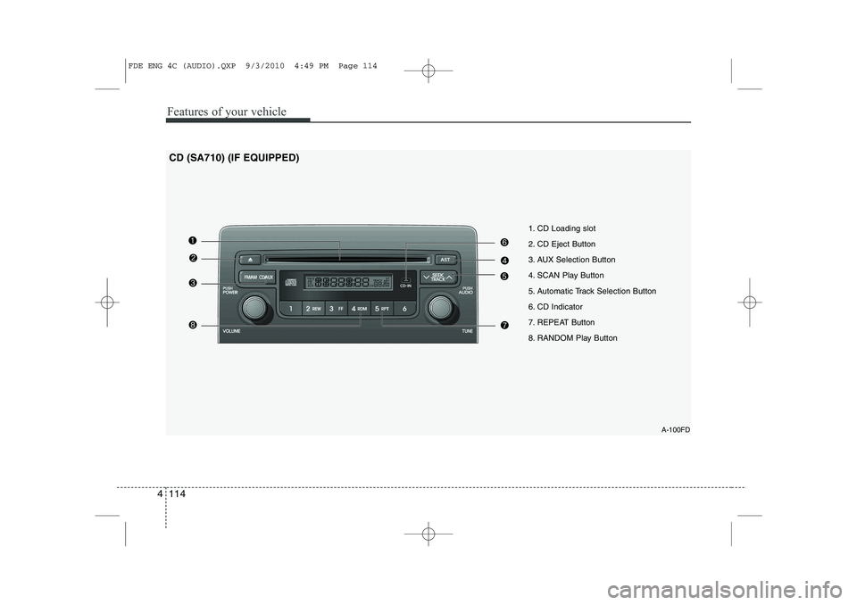 HYUNDAI I30 2015 Owners Manual Features of your vehicle
114
4
A-100FD
1. CD Loading slot
2. CD Eject Button
3. AUX Selection Button
4. SCAN Play Button
5. Automatic Track Selection Button
6. CD Indicator
7. REPEAT Button
8. RANDOM HYUNDAI I30 2015 Owners Manual Features of your vehicle
114
4
A-100FD
1. CD Loading slot
2. CD Eject Button
3. AUX Selection Button
4. SCAN Play Button
5. Automatic Track Selection Button
6. CD Indicator
7. REPEAT Button
8. RANDOM