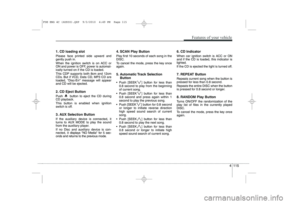 HYUNDAI I30 2015 Owners Manual 4 115
Features of your vehicle
1. CD loading slot
Please face printed side upward and gently push in.
When the ignition switch is on ACC or
ON and power is OFF, power is automat-
ically turned on i HYUNDAI I30 2015 Owners Manual 4 115
Features of your vehicle
1. CD loading slot
Please face printed side upward and gently push in.
When the ignition switch is on ACC or
ON and power is OFF, power is automat-
ically turned on i