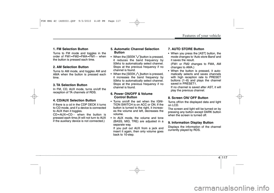 HYUNDAI I30 2015 Owners Manual 4 117
Features of your vehicle
1. FM Selection Button
Turns to FM mode and toggles in the order of FM1➟FM2 ➟FMA ➟FM1··· when
the button is pressed each time.
2. AM Selection Button
Turns t HYUNDAI I30 2015 Owners Manual 4 117
Features of your vehicle
1. FM Selection Button
Turns to FM mode and toggles in the order of FM1➟FM2 ➟FMA ➟FM1··· when
the button is pressed each time.
2. AM Selection Button
Turns t