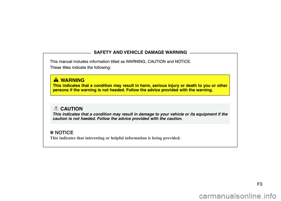 HYUNDAI I30 2015 Owners Manual F3
This manual includes information titled as WARNING, CAUTION and NOTICE.
These titles indicate the following:
✽✽
NOTICE
This indicates that interesting or helpful information is being provid HYUNDAI I30 2015 Owners Manual F3
This manual includes information titled as WARNING, CAUTION and NOTICE.
These titles indicate the following:
✽✽
NOTICE
This indicates that interesting or helpful information is being provid