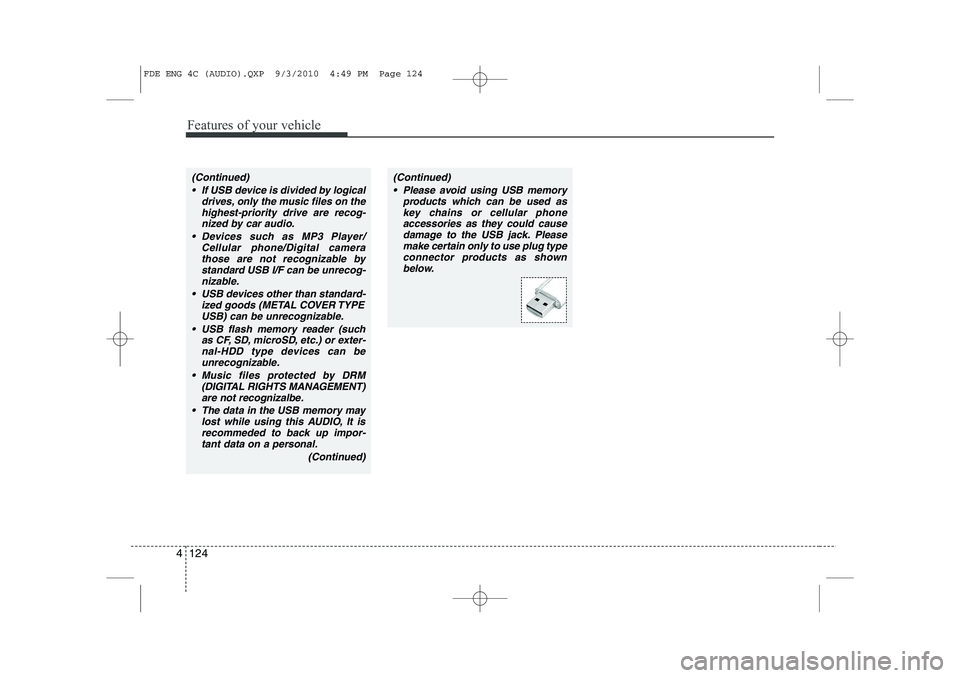HYUNDAI I30 2015  Owners Manual Features of your vehicle
124
4
(Continued)
 If USB device is divided by logical drives, only the music files on thehighest-priority drive are recog-nized by car audio.
 Devices such as MP3 Player/ C