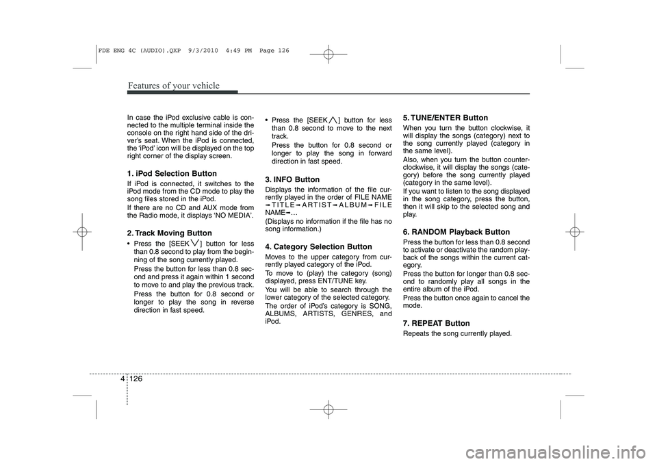 HYUNDAI I30 2015 Owners Manual Features of your vehicle
126
4
In case the iPod exclusive cable is con-
nected to the multiple terminal inside the
console on the right hand side of the dri-
ver’s seat. When the iPod is connected, HYUNDAI I30 2015 Owners Manual Features of your vehicle
126
4
In case the iPod exclusive cable is con-
nected to the multiple terminal inside the
console on the right hand side of the dri-
ver’s seat. When the iPod is connected,