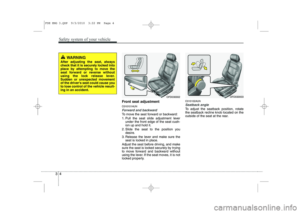 HYUNDAI I30 2015  Owners Manual Safety system of your vehicle
4
3
Front seat adjustment 
C010101AUN
Forward and backward
To move the seat forward or backward: 
1. Pull the seat slide adjustment lever
under the front edge of the seat