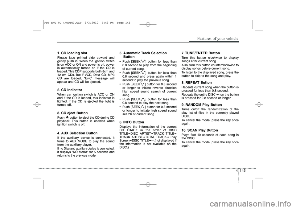 HYUNDAI I30 2015 Owners Manual 4 145
Features of your vehicle
1. CD loading slot
Please face printed side upward and
gently push in. When the ignition switch
is on ACC or ON and power is off, power
is automatically turned on if t HYUNDAI I30 2015 Owners Manual 4 145
Features of your vehicle
1. CD loading slot
Please face printed side upward and
gently push in. When the ignition switch
is on ACC or ON and power is off, power
is automatically turned on if t