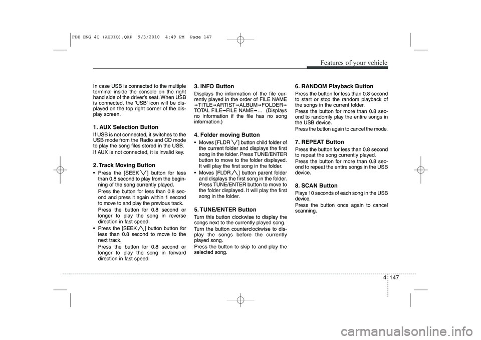 HYUNDAI I30 2015 Owners Manual 4 147
Features of your vehicle
In case USB is connected to the multiple
terminal inside the console on the right
hand side of the driver’s seat. When USB
is connected, the ‘USB’ icon will be di HYUNDAI I30 2015 Owners Manual 4 147
Features of your vehicle
In case USB is connected to the multiple
terminal inside the console on the right
hand side of the driver’s seat. When USB
is connected, the ‘USB’ icon will be di