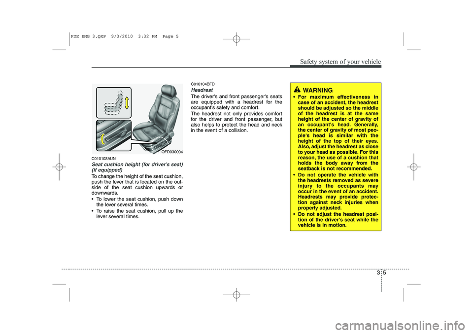 HYUNDAI I30 2015  Owners Manual 35
Safety system of your vehicle
C010103AUN
Seat cushion height (for driver’s seat)(if equipped)
To change the height of the seat cushion, 
push the lever that is located on the out-
side of the sea