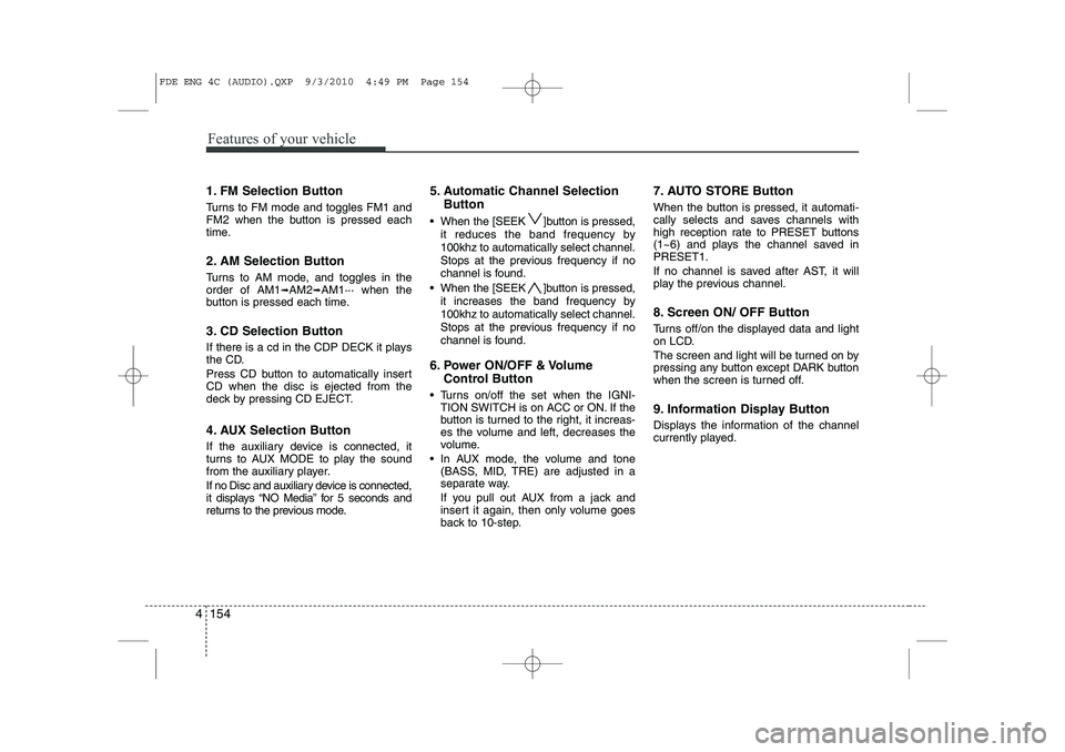 HYUNDAI I30 2015 Owners Manual Features of your vehicle
154
4
1. FM Selection Button
Turns to FM mode and toggles FM1 and
FM2 when the button is pressed each
time.
2. AM Selection Button
Turns to AM mode, and toggles in the ord HYUNDAI I30 2015 Owners Manual Features of your vehicle
154
4
1. FM Selection Button
Turns to FM mode and toggles FM1 and
FM2 when the button is pressed each
time.
2. AM Selection Button
Turns to AM mode, and toggles in the ord