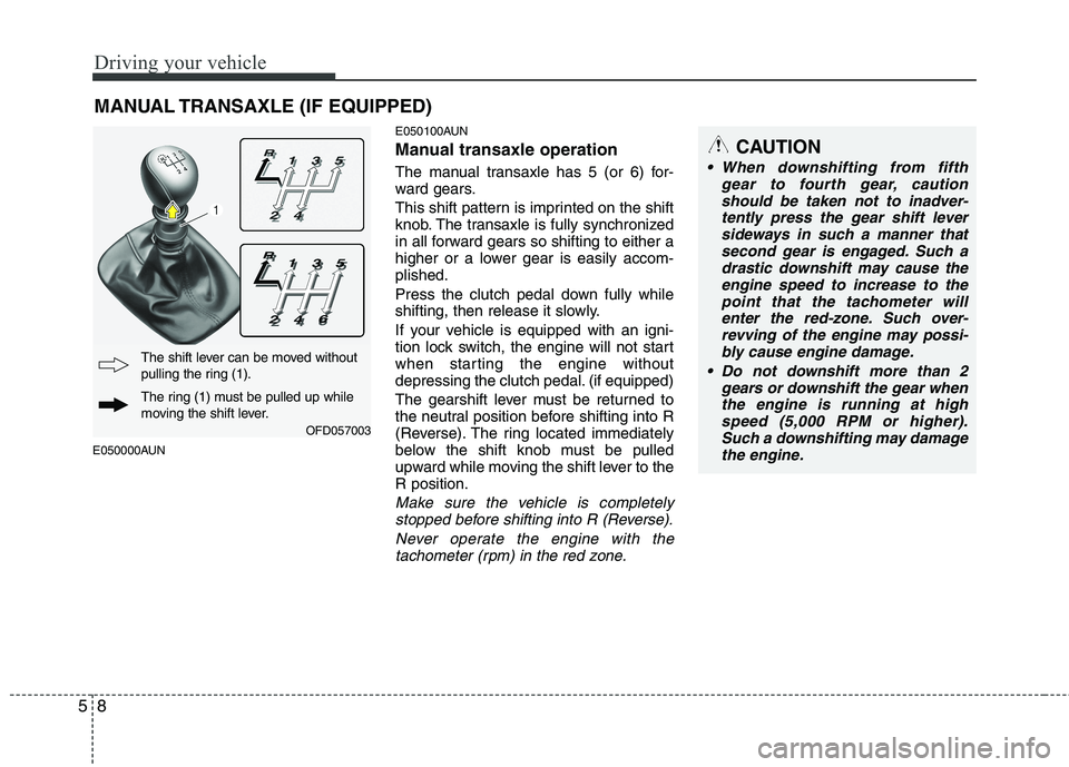 HYUNDAI I30 2015  Owners Manual Driving your vehicle
8
5
CAUTION
 When downshifting from fifth
gear to fourth gear, caution
should be taken not to inadver- tently press the gear shift leversideways in such a manner thatsecond gear i