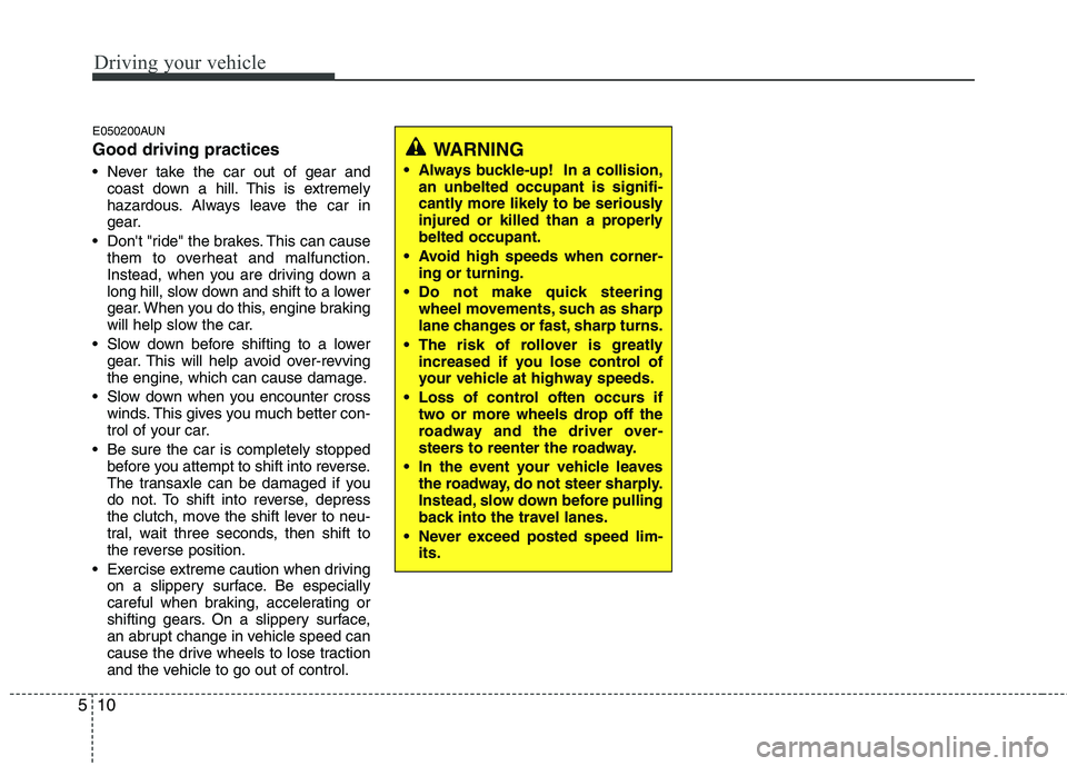 HYUNDAI I30 2015  Owners Manual Driving your vehicle
10
5
E050200AUN Good driving practices 
 Never take the car out of gear and
coast down a hill. This is extremely 
hazardous. Always leave the car in
gear.
 Dont "ride" the brakes