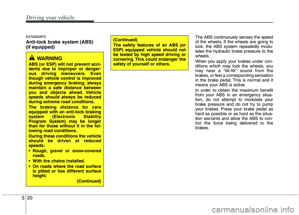 HYUNDAI I30 2015 Owners Manual Driving your vehicle
20
5
E070300AFD
Anti-lock brake system (ABS) (if equipped) The ABS continuously senses the speed
of the wheels. If the wheels are going to
lock, the ABS system repeatedly modu- HYUNDAI I30 2015 Owners Manual Driving your vehicle
20
5
E070300AFD
Anti-lock brake system (ABS) (if equipped) The ABS continuously senses the speed
of the wheels. If the wheels are going to
lock, the ABS system repeatedly modu-