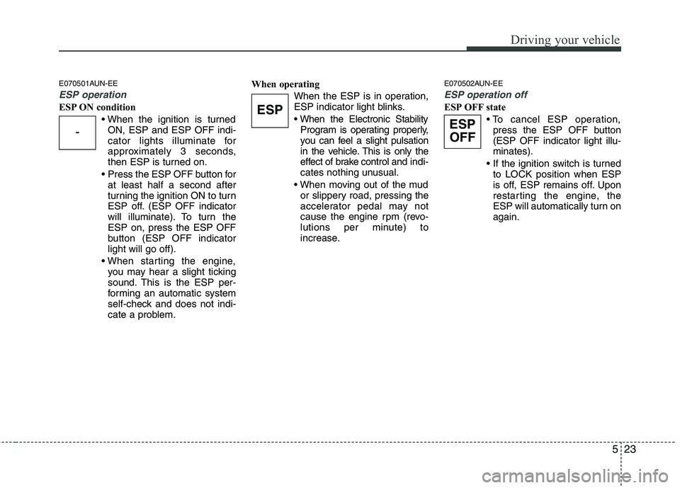 HYUNDAI I30 2015 Owners Manual 523
Driving your vehicle
E070501AUN-EE
ESP operation
ESP ON conditionON, ESP and ESP OFF indi-
cator lights illuminate for
approximately 3 seconds,
then ESP is turned on.
Press the ESP OFF button fo HYUNDAI I30 2015 Owners Manual 523
Driving your vehicle
E070501AUN-EE
ESP operation
ESP ON conditionON, ESP and ESP OFF indi-
cator lights illuminate for
approximately 3 seconds,
then ESP is turned on.
Press the ESP OFF button fo