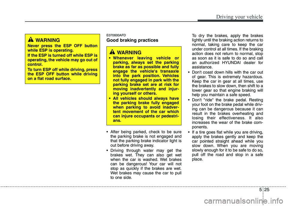 HYUNDAI I30 2015 Owners Manual 525
Driving your vehicle
E070600AFD Good braking practices
After being parked, check to be surethe parking brake is not engaged and
that the parking brake indicator light is
out before driving away HYUNDAI I30 2015 Owners Manual 525
Driving your vehicle
E070600AFD Good braking practices
After being parked, check to be surethe parking brake is not engaged and
that the parking brake indicator light is
out before driving away