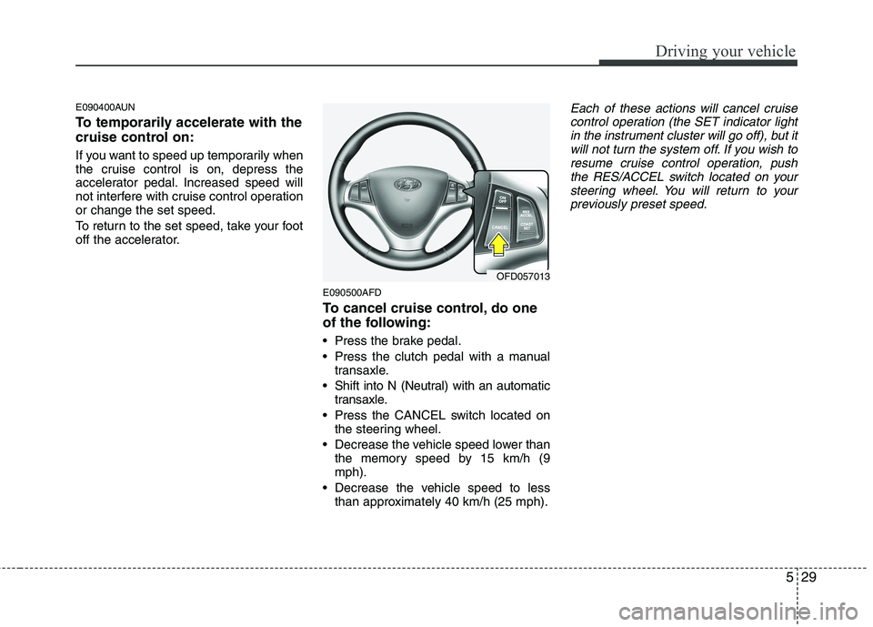 HYUNDAI I30 2015 Owners Manual 529
Driving your vehicle
E090400AUN
To temporarily accelerate with the
cruise control on:
If you want to speed up temporarily when
the cruise control is on, depress the
accelerator pedal. Increase HYUNDAI I30 2015 Owners Manual 529
Driving your vehicle
E090400AUN
To temporarily accelerate with the
cruise control on:
If you want to speed up temporarily when
the cruise control is on, depress the
accelerator pedal. Increase