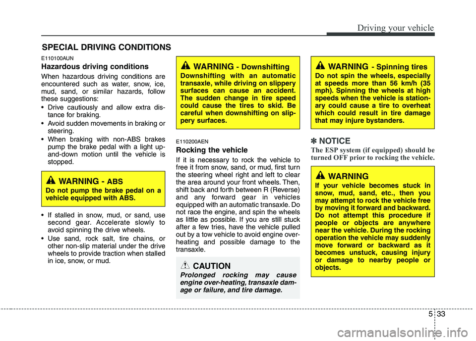 HYUNDAI I30 2015 Owners Manual 533
Driving your vehicle
E110100AUN
Hazardous driving conditions
When hazardous driving conditions are
encountered such as water, snow, ice,
mud, sand, or similar hazards, followthese suggestions HYUNDAI I30 2015 Owners Manual 533
Driving your vehicle
E110100AUN
Hazardous driving conditions
When hazardous driving conditions are
encountered such as water, snow, ice,
mud, sand, or similar hazards, followthese suggestions