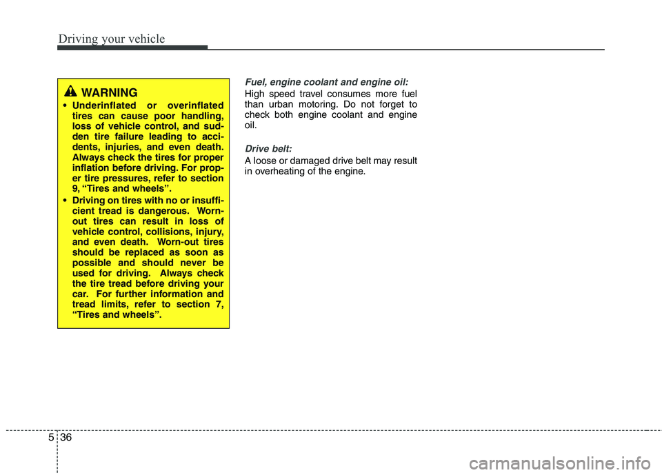 HYUNDAI I30 2015 Owners Manual Driving your vehicle
36
5
Fuel, engine coolant and engine oil:
High speed travel consumes more fuel
than urban motoring. Do not forget to
check both engine coolant and engineoil.
Drive belt:
A loose HYUNDAI I30 2015 Owners Manual Driving your vehicle
36
5
Fuel, engine coolant and engine oil:
High speed travel consumes more fuel
than urban motoring. Do not forget to
check both engine coolant and engineoil.
Drive belt:
A loose