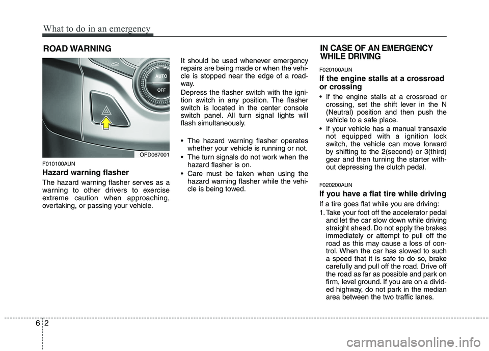 HYUNDAI I30 2015 Owners Manual What to do in an emergency
2
6
ROAD WARNING
F010100AUN
Hazard warning flasher
The hazard warning flasher serves as a
warning to other drivers to exercise
extreme caution when approaching,
overta HYUNDAI I30 2015 Owners Manual What to do in an emergency
2
6
ROAD WARNING
F010100AUN
Hazard warning flasher
The hazard warning flasher serves as a
warning to other drivers to exercise
extreme caution when approaching,
overta