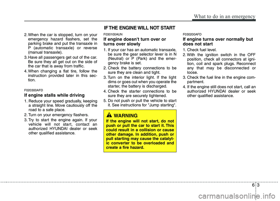 HYUNDAI I30 2015 Owners Manual 63
What to do in an emergency
2. When the car is stopped, turn on youremergency hazard flashers, set the
parking brake and put the transaxle in
P (automatic transaxle) or reverse
(manual transaxle).
HYUNDAI I30 2015 Owners Manual 63
What to do in an emergency
2. When the car is stopped, turn on youremergency hazard flashers, set the
parking brake and put the transaxle in
P (automatic transaxle) or reverse
(manual transaxle).