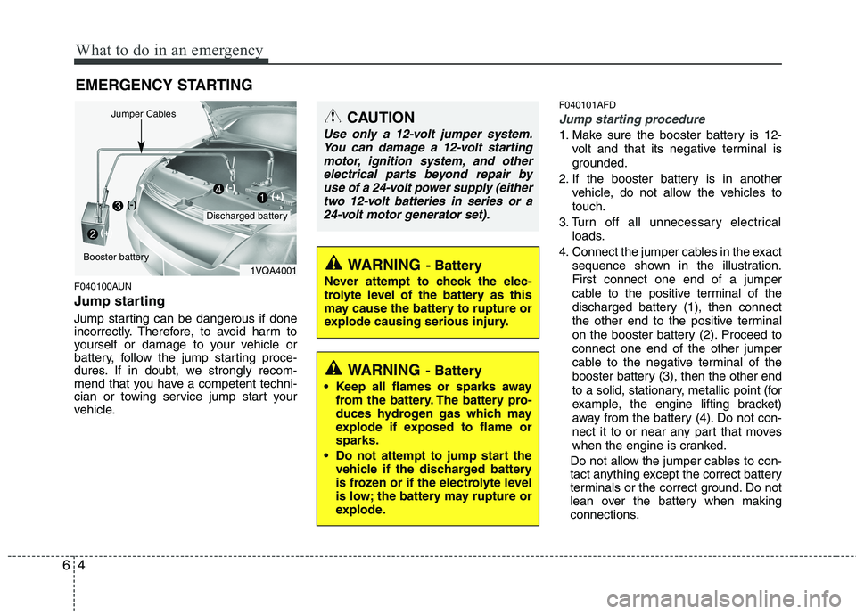 HYUNDAI I30 2015 Owners Manual What to do in an emergency
4
6
EMERGENCY STARTING
F040100AUN
Jump starting
Jump starting can be dangerous if done
incorrectly. Therefore, to avoid harm to
yourself or damage to your vehicle or
ba HYUNDAI I30 2015 Owners Manual What to do in an emergency
4
6
EMERGENCY STARTING
F040100AUN
Jump starting
Jump starting can be dangerous if done
incorrectly. Therefore, to avoid harm to
yourself or damage to your vehicle or
ba