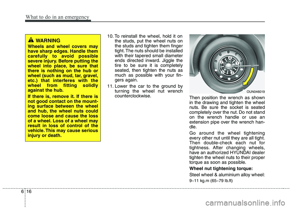 HYUNDAI I30 2015 Owners Manual What to do in an emergency
16
6
10. To reinstall the wheel, hold it on
the studs, put the wheel nuts on the studs and tighten them finger
tight. The nuts should be installedwith their tapered small di HYUNDAI I30 2015 Owners Manual What to do in an emergency
16
6
10. To reinstall the wheel, hold it on
the studs, put the wheel nuts on the studs and tighten them finger
tight. The nuts should be installedwith their tapered small di