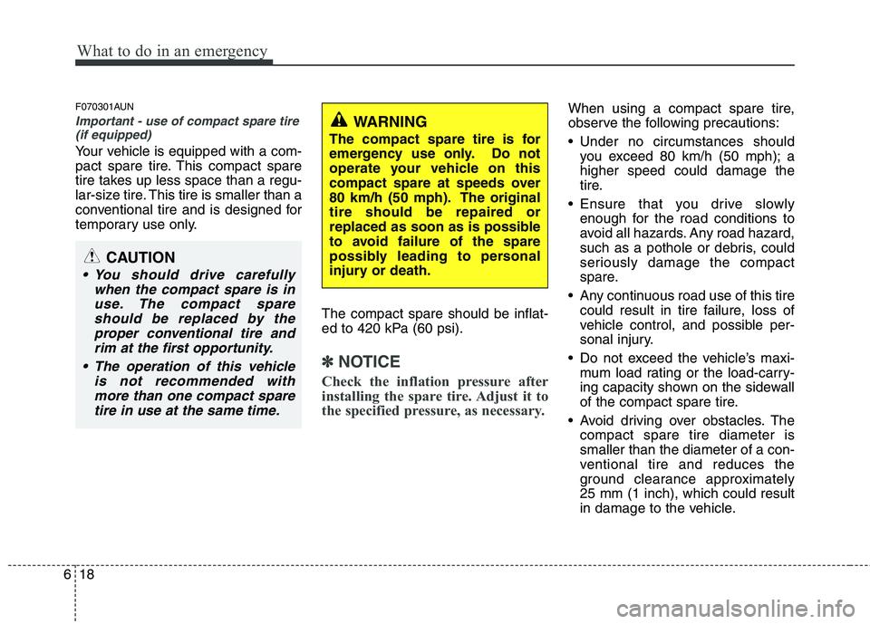 HYUNDAI I30 2015 Owners Manual What to do in an emergency
18
6
F070301AUN
Important - use of compact spare tire
(if equipped)
Your vehicle is equipped with a com-
pact spare tire. This compact spare
tire takes up less space than a HYUNDAI I30 2015 Owners Manual What to do in an emergency
18
6
F070301AUN
Important - use of compact spare tire
(if equipped)
Your vehicle is equipped with a com-
pact spare tire. This compact spare
tire takes up less space than a