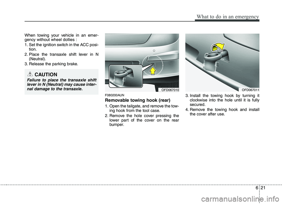 HYUNDAI I30 2015 Owners Manual 621
What to do in an emergency
When towing your vehicle in an emer- gency without wheel dollies :
1. Set the ignition switch in the ACC posi-tion.
2. Place the transaxle shift lever in N (Neutral).
3 HYUNDAI I30 2015 Owners Manual 621
What to do in an emergency
When towing your vehicle in an emer- gency without wheel dollies :
1. Set the ignition switch in the ACC posi-tion.
2. Place the transaxle shift lever in N (Neutral).
3