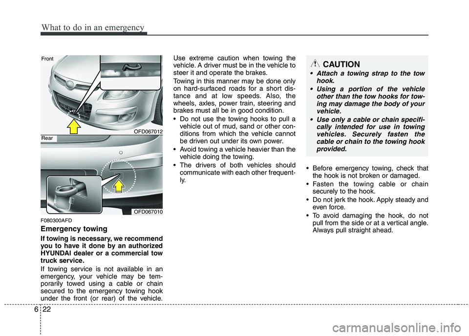 HYUNDAI I30 2015 Owners Manual What to do in an emergency
22
6
F080300AFD
Emergency towing
If towing is necessary, we recommend
you to have it done by an authorized
HYUNDAI dealer or a commercial tow
truck service.
If towing se HYUNDAI I30 2015 Owners Manual What to do in an emergency
22
6
F080300AFD
Emergency towing
If towing is necessary, we recommend
you to have it done by an authorized
HYUNDAI dealer or a commercial tow
truck service.
If towing se